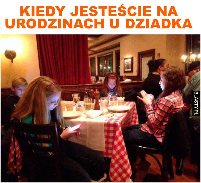 Kiedy jesteście na urodzinach u dziadka