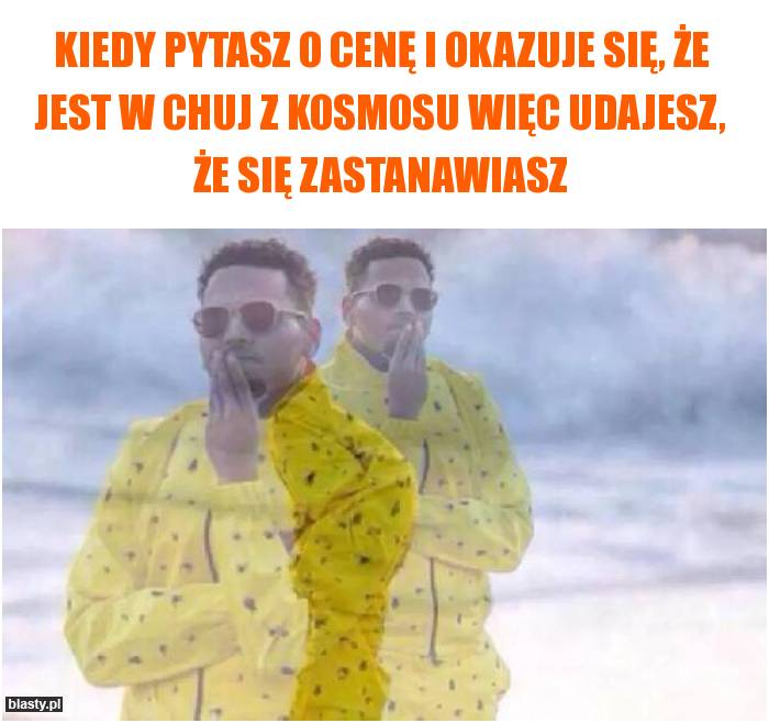 Kiedy pytasz o cenę i okazuje się, że jest w chuj z kosmosu