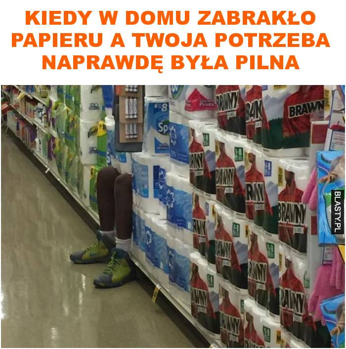 Kiedy w domu zabrakło papieru a twoja potrzeba naprawdę była pilna