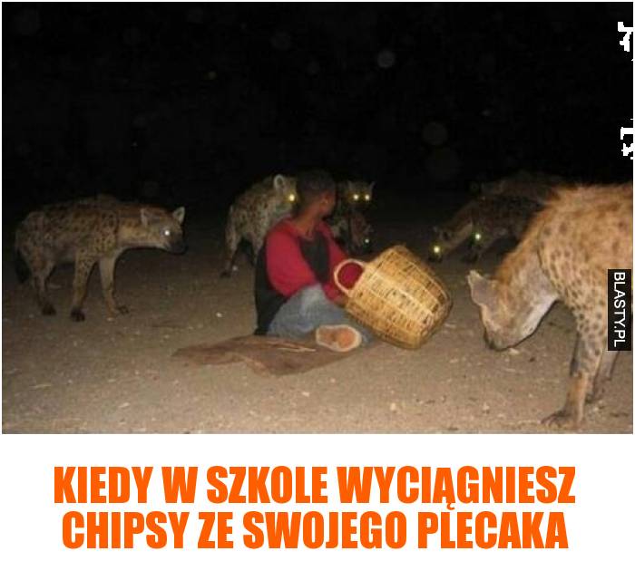 Kiedy w szkole wyciągniesz chipsy ze swojego plecaka