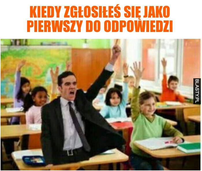 Kiedy zgłosiłeś się jako pierwszy do odpowiedzi