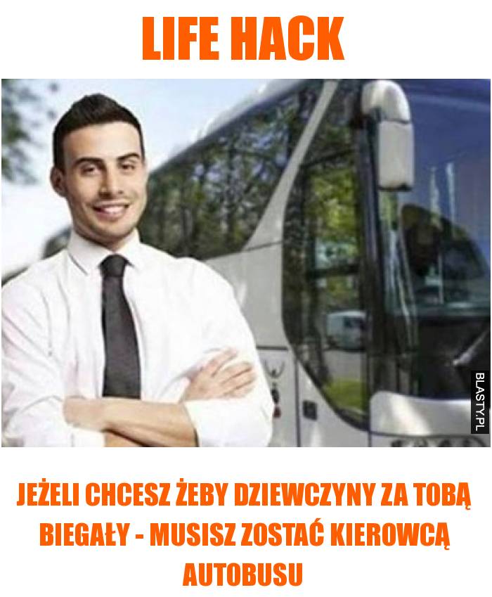 Life hack - jeżeli chcesz żeby dziewczyny za Tobą biegały