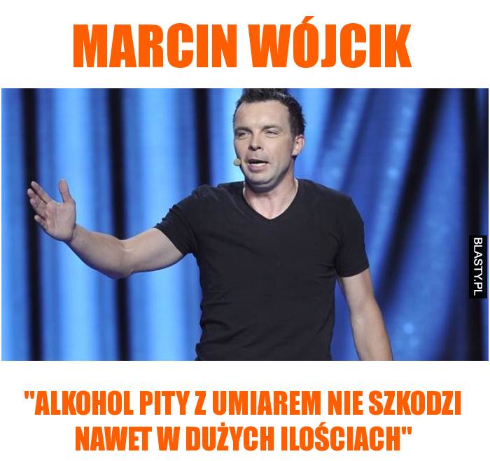 Marcin Wójcik - alkohol pity z umiarem nie szkodzi nawet w dużych ilościach