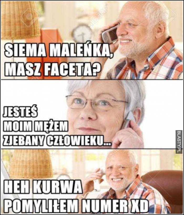 Siema maleńka masz faceta ?