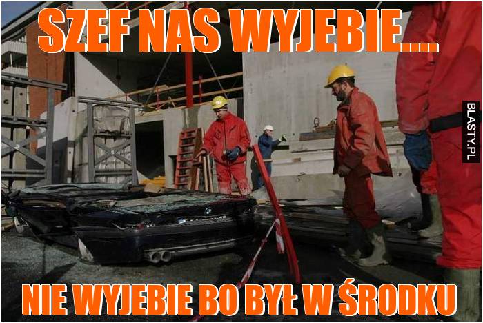 Szef nas wyjebie