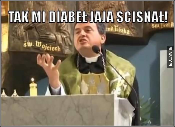 Tak mi diabeł jaja ścisnął
