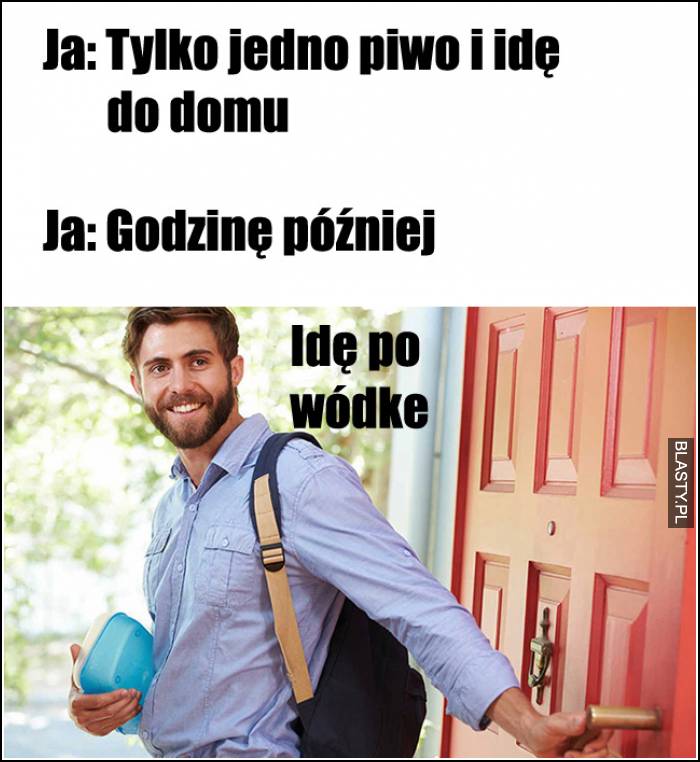 tylko jedno piwo i idę do domu