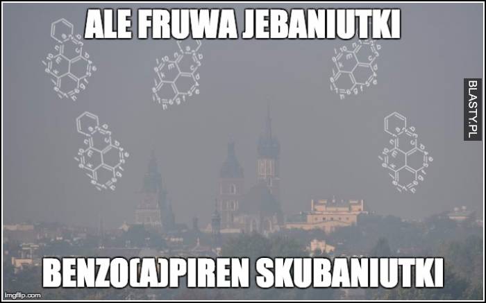 Ale fruwa jebaniutki benzoapiren skubaniutki