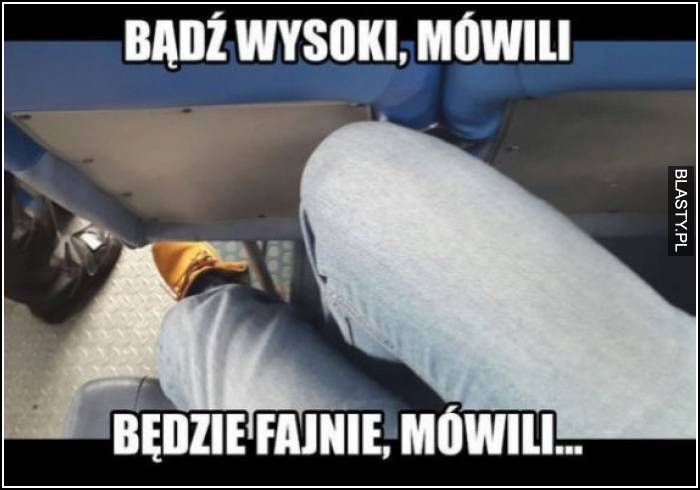 bądź wysoki mówili, będzie fajnie mówili