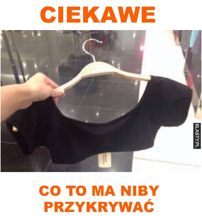 ciekawe  co to ma niby przykrywać