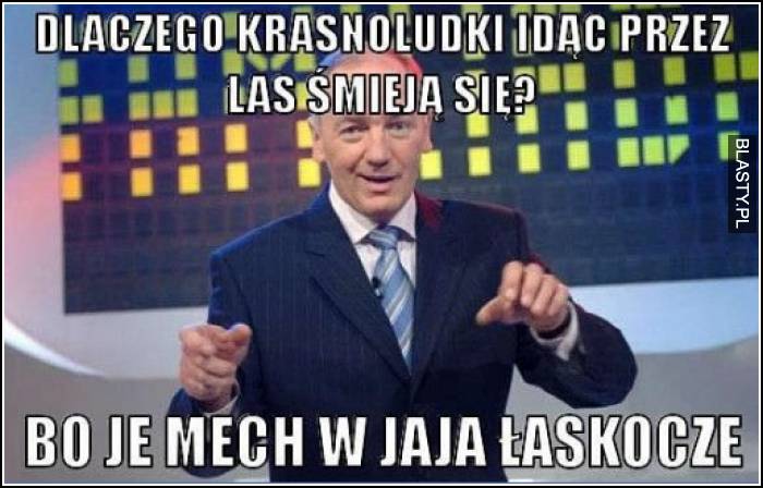 dlaczego krasoludki idąc przez las śmieją się