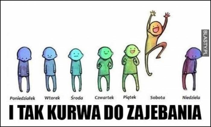 i tak kurwa do zajebania