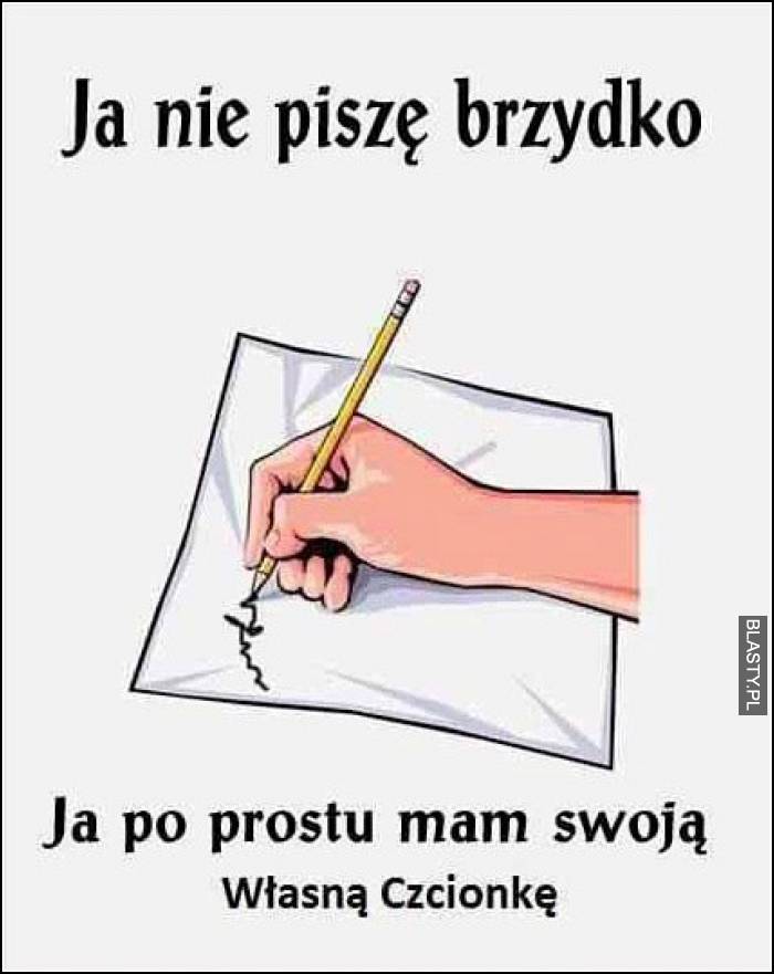 ja nie piszę brzydko, ja mam podrostu własną czcionkę