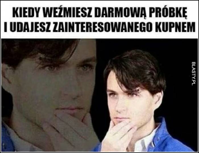 Kiedy weźmiesz darmową próbkę i udajesz zainteresowanie kupnem