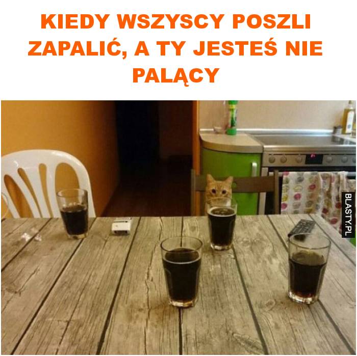 kiedy wszyscy poszli zapalić, a ty jesteś nie palący