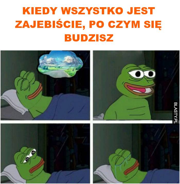 Kiedy wszystko jest zajebiście, po czym się budzisz