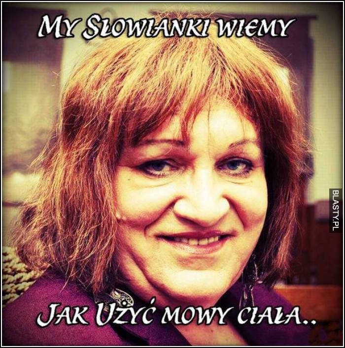 my słowianki wiemy jak  użyć mowy ciała