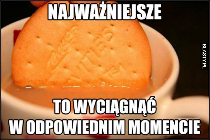 najważnieszje to wyciągnąć w odpowiednim momencie