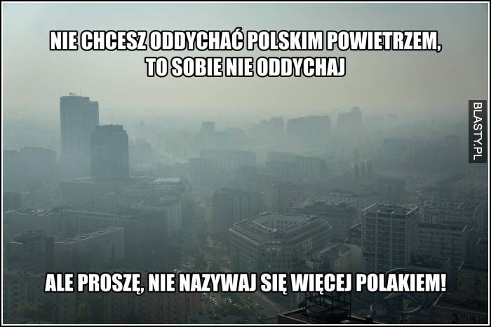 Nie chcesz oddychać więcej polskim powietrzem to sobie nie oddychaj
