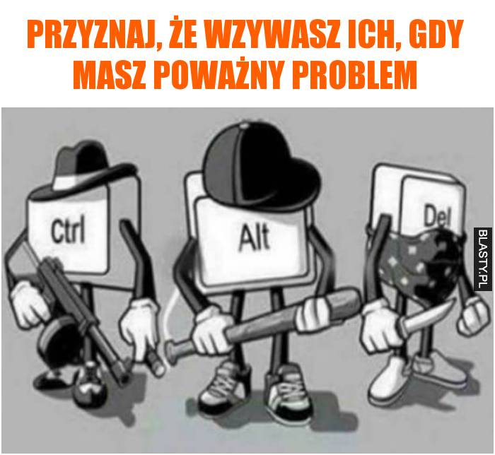 przyznaj, że wzywasz ich, gdy masz poważny problem