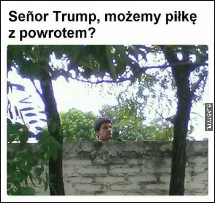 Senor trum możemy piłkę z powrotem ?