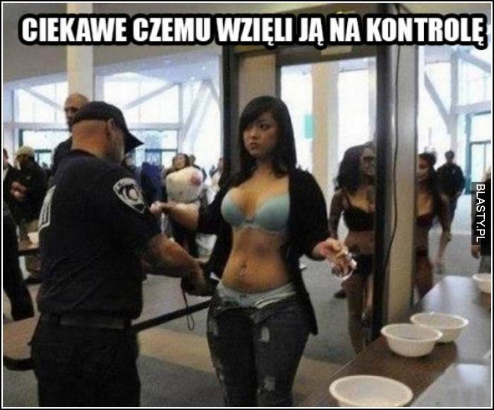 ciekawe dlaczego wzięli ją na kontrolę