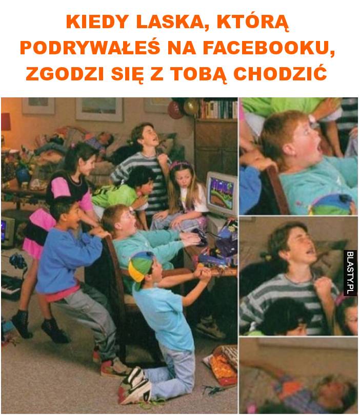 kiedy laska, którą podrywałeś na facebooku, zgodzi się z tobą chodzić