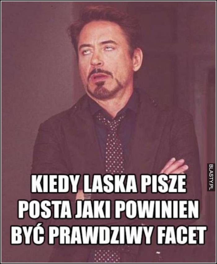 Kiedy laska pisze posta jaki powinien być prawdziwy facet