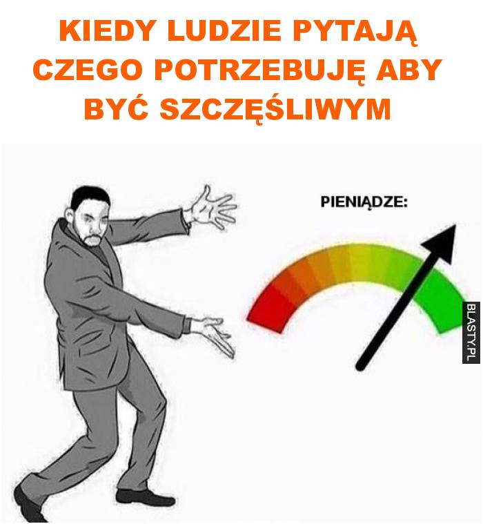 Kiedy ludzie pytają czego potrzebuję aby być szczęśliwym