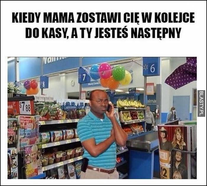 Kiedy mama zostawiła Cię w kolejce do kasy