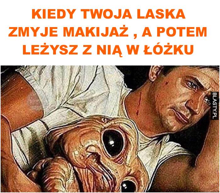 Kiedy twoja laska zmyje makijaż , a potem leżysz z nią w łóżku