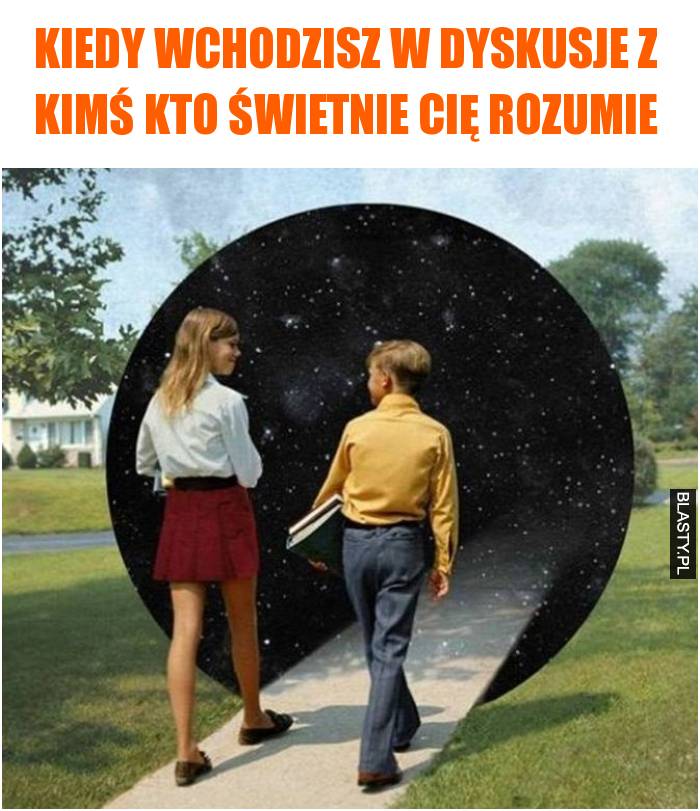 Kiedy wchodzisz w dyskusje z kimś kto świetnie Cię rozumie