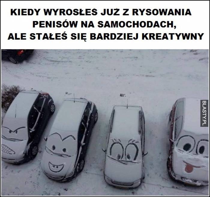 Kiedy wyrosłeś już z rysowania penisów na samochodach