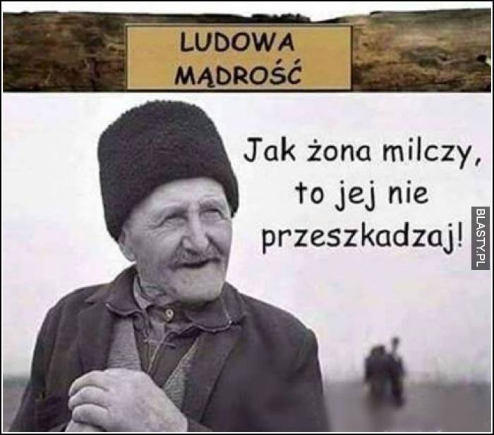 Ludowa mądrość - jak żona milczy to jej nie przeszkadzaj