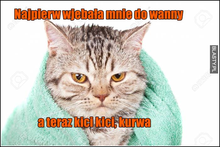 najpierw wjebała mnie do wanny a teraz