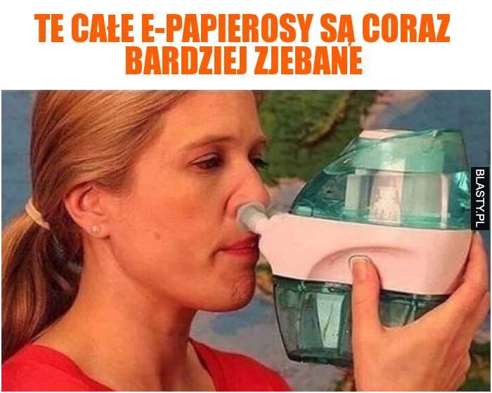 Te całe e-papierosy są coraz bardziej zjebane