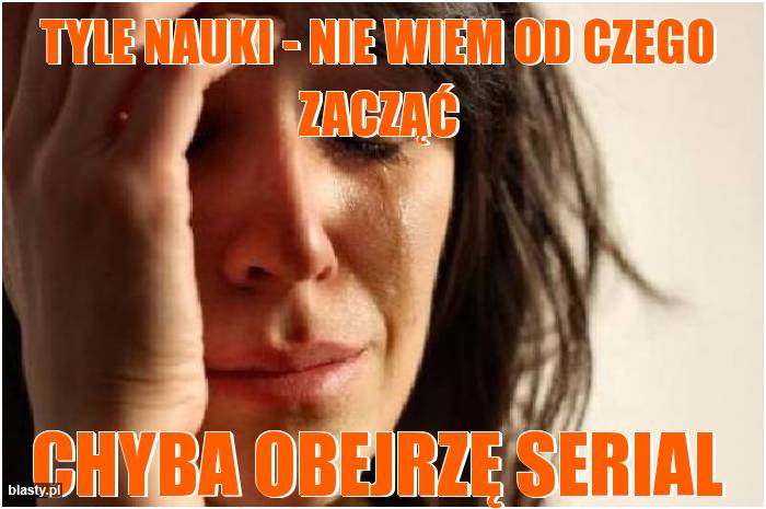 Tyle nauki - nie wiem od czego zacząć