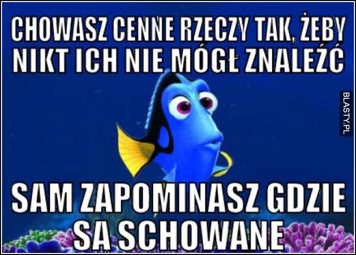 chowasz cenne rzeczy, zapomniałeś gdzie są schowane