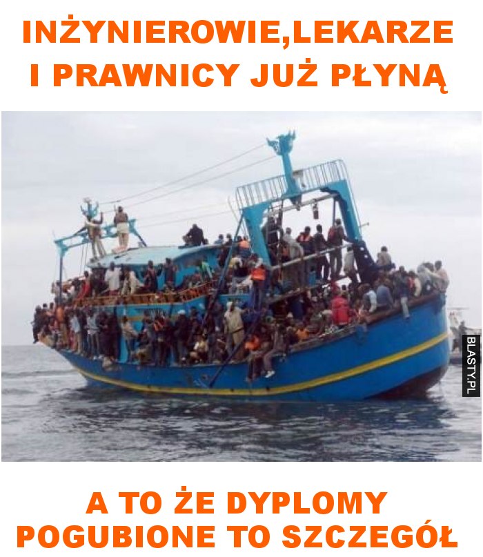 inżynierowie,lekarze i prawnicy już płyną, a to że dyplomy pogubione to szczegół