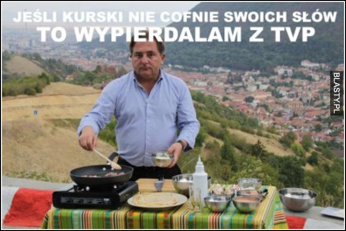 Jeżeli Kurski nie cofnie swoich słów to wypierdalam z TVP