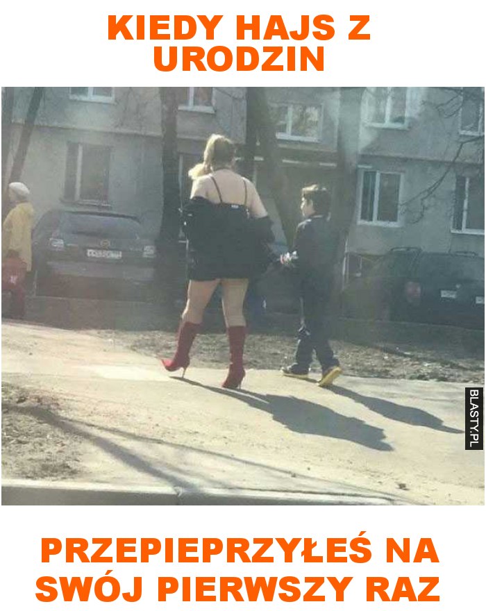 kiedy hajs z urodzin przepieprzyłeś na swój pierwszy raz