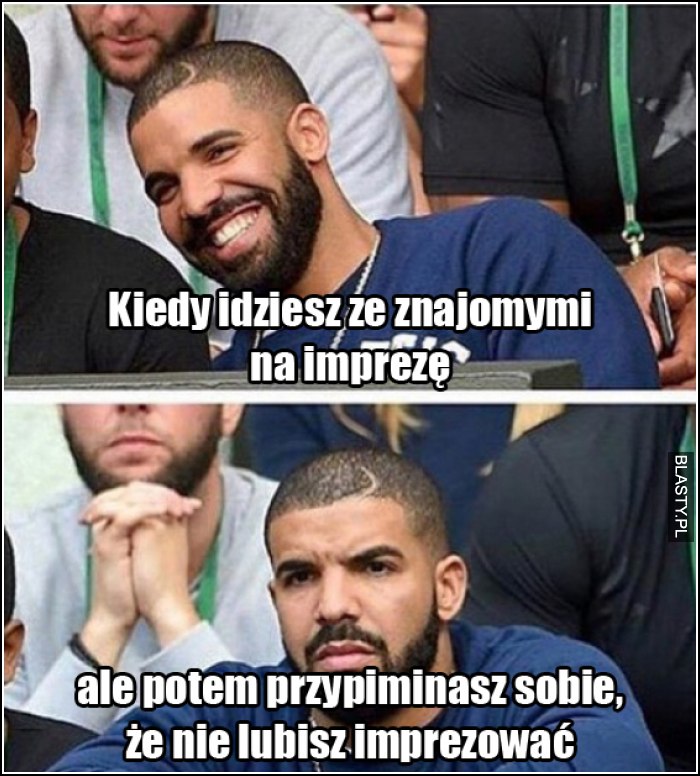 kiedy idziesz ze znajomymi na imprezę