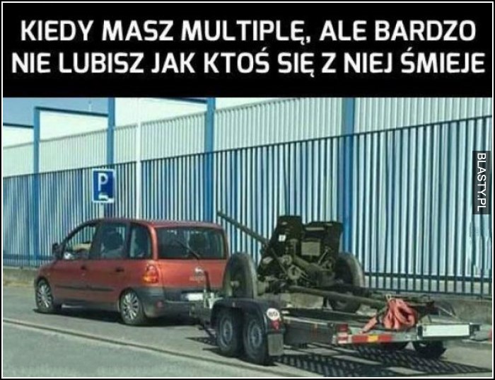 Kiedy masz multiple, ale bardzo nie lubisz jak ktoś się z niej śmieje