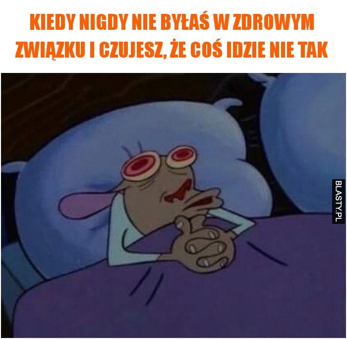 Kiedy nigdy nie byłaś w zdrowym związku