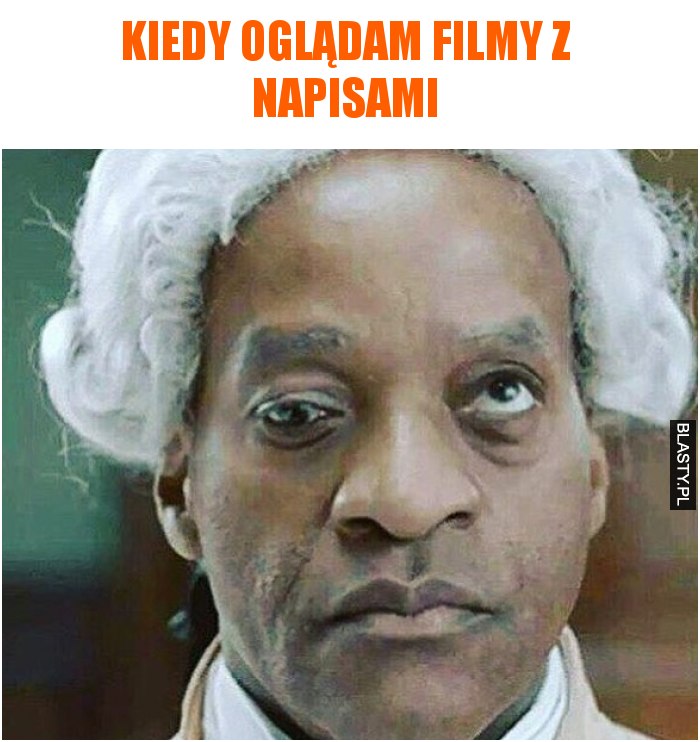 Kiedy oglądam filmy z napisami