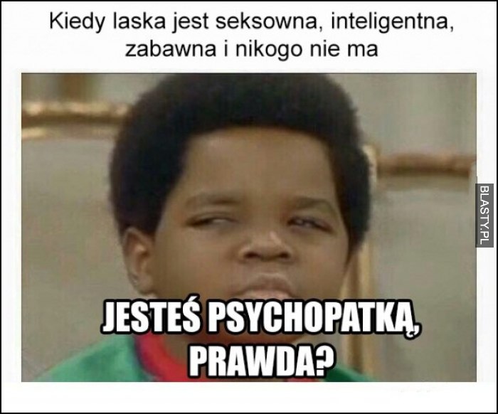 kiedy piękna i inteligentna laska nie ma chłopaka