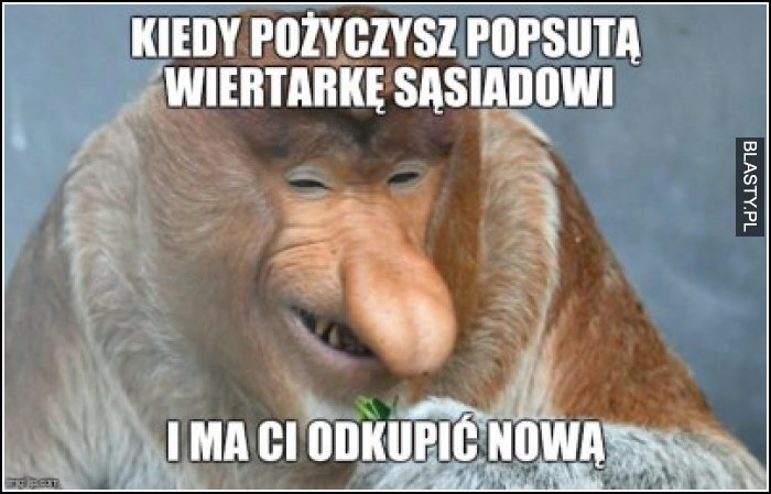 Kiedy pożyczysz zepsutą wiertarkę sąsiadowi