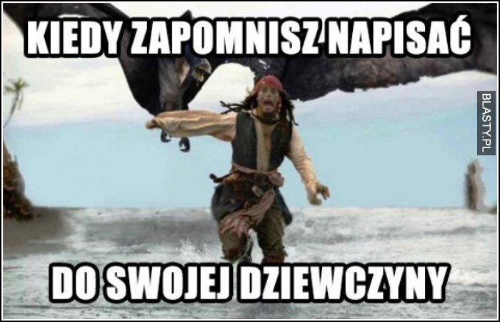 Kiedy zapomnisz napisać do swojej dziewczyny