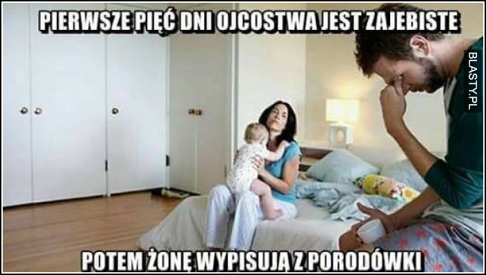 Pierwsze 5 dni ojcostwa jest zajebiste