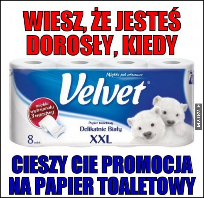 wiesz, że jesteś już dorosły, kiedy cieszysz się na promocję papieru